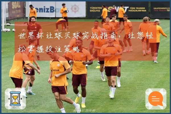世界杯让球买球实战指南，让您轻松掌握投注策略