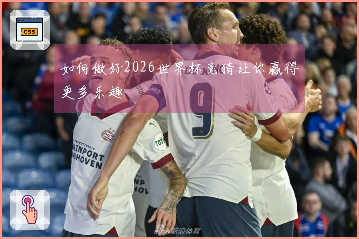 如何做好2026世界杯竞猜让你赢得更多乐趣